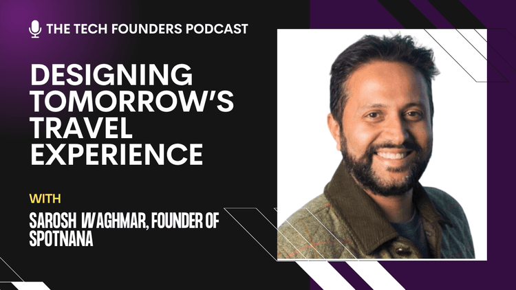 The Tech Founders Podcast #13 - Sarosh Waghmar, Founder of Spotnana